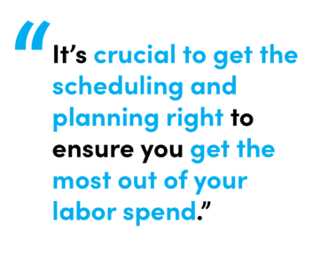 It's crucial to get the scheduling and planning right to ensure you get the most out of your labor spend. - Quote by Dan Reed, Services Manager at StoreForce
