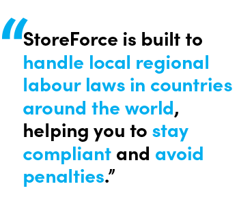 StoreForce is built to handle local regional labour laws in countries around the world, helping you to stay compliant and avoid penalties. - Quote by Dan Reed, Services Manager at StoreForce